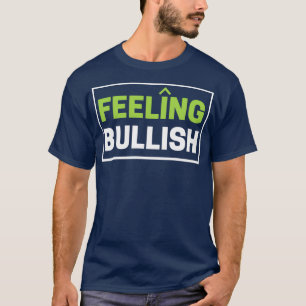 Feeling Bullish BullMarket Traders Day Trader T-Shirt
