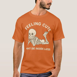 FEELING CUTE MIGH T-Shirt