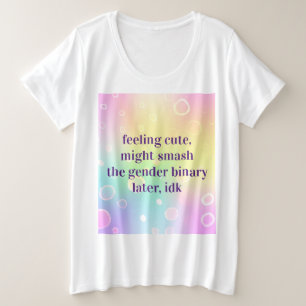 Feeling Cute Might Smash The Gender Binary Later Plus Size T-Shirt