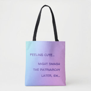 Feeling Cute, Might Smash The Patriarchy Later idk Tote Bag