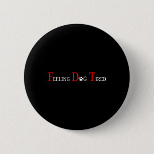 Feeling Dog Tired  6 Cm Round Badge