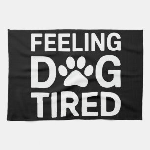 Feeling Dog Tired Tea Towel