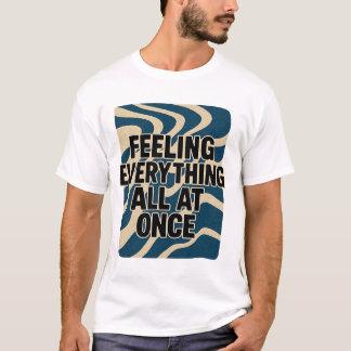 Feeling Everything All at Once T-Shirt