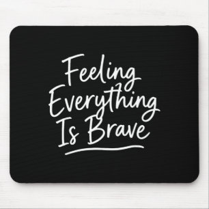 Feeling everything is brave mental health mouse pad