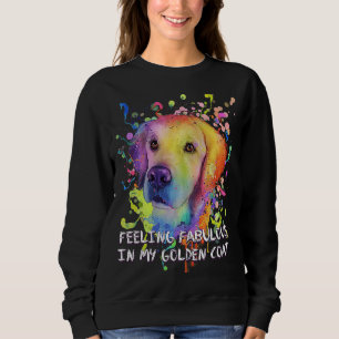 Feeling Fabulous in My Golden Coat Golden Retrieve Sweatshirt