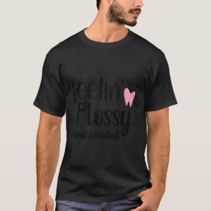 Feeling Flossy Dental Assistant Dental Assisting T-Shirt