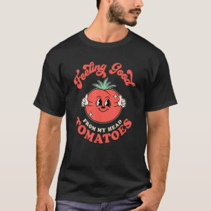 Feeling Good From My Head Tomatoes Funny Retro Vin T-Shirt