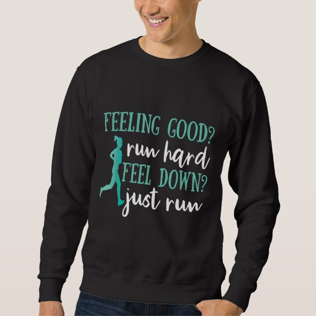 Feeling Good Run Hard Feeling Down Just Run Runner Sweatshirt (Front)