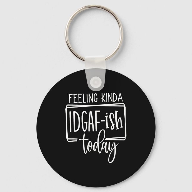 Feeling Kina Idgaf-ioday, Funny Sarcastic Quotes  Key Ring (Front)