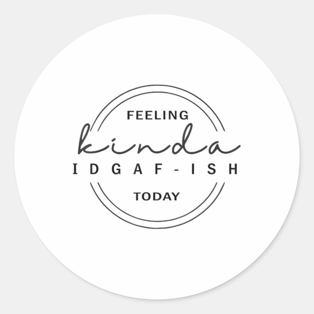 Feeling Kinda Idgaf-ish Today  Classic Round Sticker (Front)