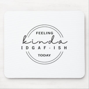 Feeling Kinda Idgaf-ish Today Mouse Pad