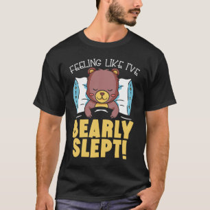 Feeling Like I've Bearly Slept Bear Lover Wildlife T-Shirt