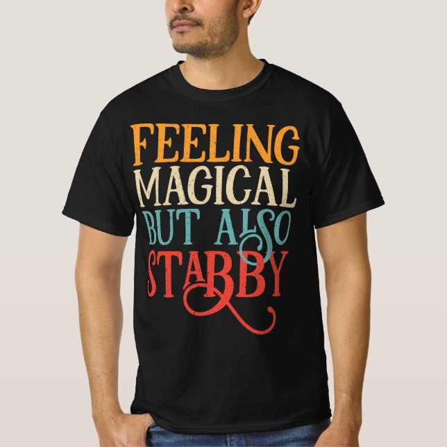Feeling Magical But Also Stabby T-Shirt (Front)