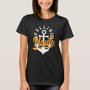 Feeling Nauti for a Seaman Sailor Maritime T-Shirt