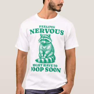 Feeling Nervous Might Have To Poop Soon  Racoon T-Shirt