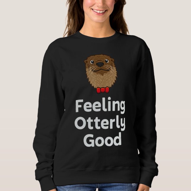 Feeling Otterly Good Otter  Positivity Otter 1 Sweatshirt (Front)