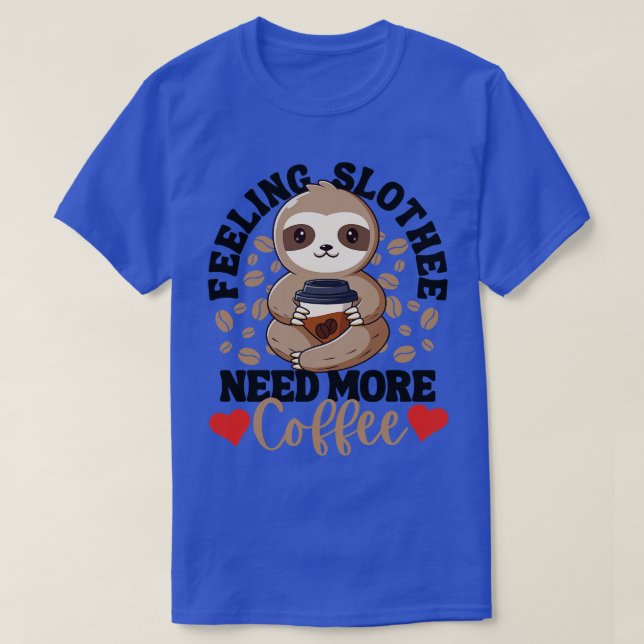 Feeling Slothee Need More Coffee Funny Sloth Love  T-Shirt (Design Front)