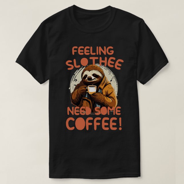 Feeling Slothee Need Some Coffee T-Shirt (Design Front)