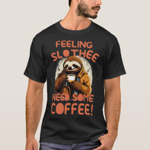 Feeling Slothee Need Some Coffee T-Shirt