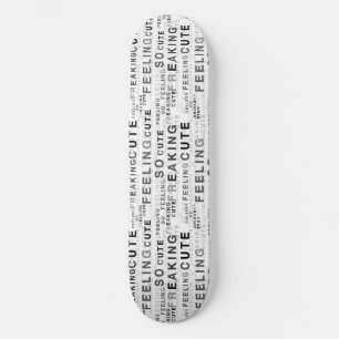 Feeling So Freaking Cute Text Design  Skateboard