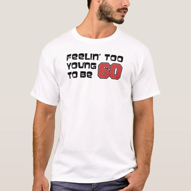 Feeling Too Young To Be 60 T-Shirt (Front)