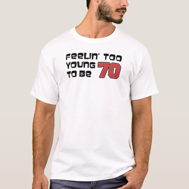 Feeling Too Young To Be 70 T-Shirt (Front)