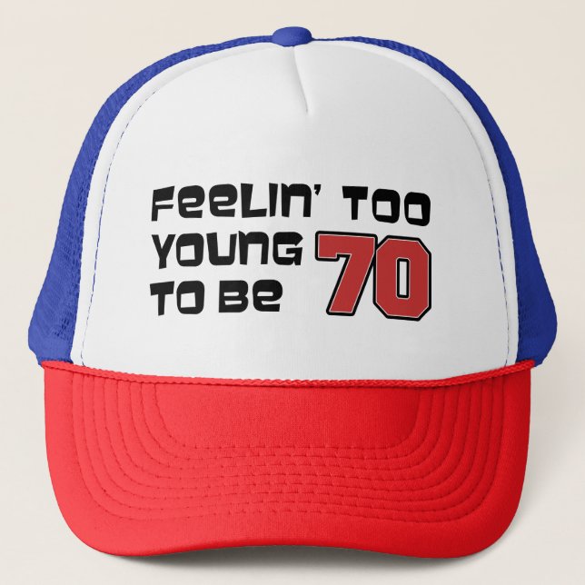 Feeling Too Young To Be 70 Trucker Hat (Front)