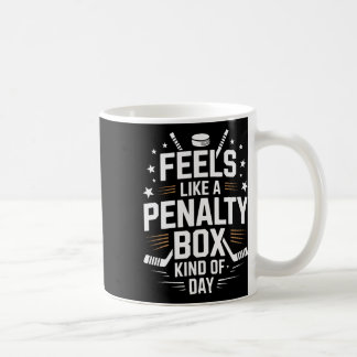 Feels Like A Penalty Box Day Ice Hockey Life Coffee Mug