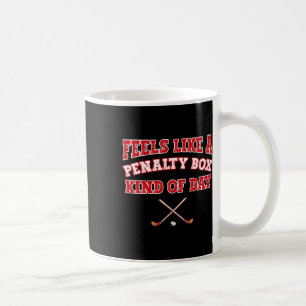 Feels Like A Penalty Box Kind Of Day Funny Hockey  Coffee Mug