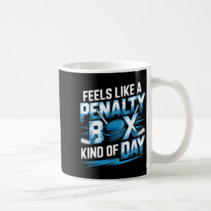 Feels Like A Penalty Box Kind Of Day Funny Hockey  Coffee Mug