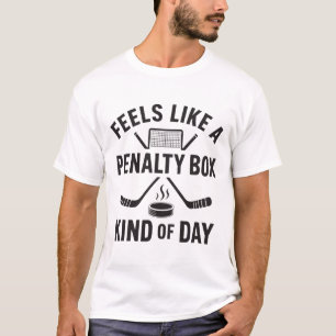 Feels Like A Penalty Box Kind Of Day Funny Hockey T-Shirt