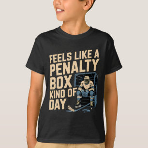 Feels Like A Penalty Box Kind Of Day Funny Hockey T-Shirt