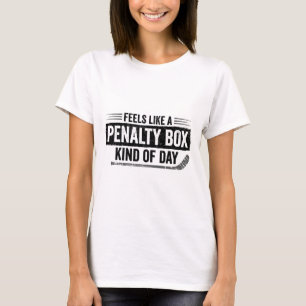 Feels Like A Penalty Box Kind Of Day Funny Hockey T-Shirt