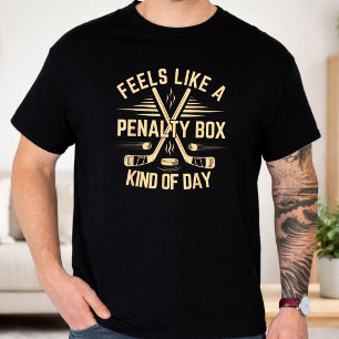 Feels Like A Penalty Box Kind Of Day Funny Hockey T-Shirt
