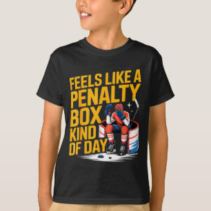 Feels Like A Penalty Box Kind Of Day Funny Hockey  T-Shirt