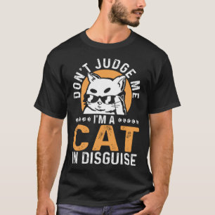 Feline Cat Don t Judge Me I m a Cat in Disguise T-Shirt