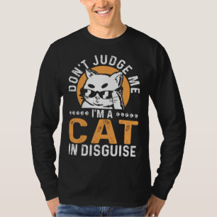 Feline Cat  Don t Judge Me I m a Cat in Disguise T-Shirt