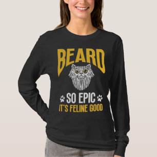 Feline Cat Lover Beard so Epic it's Feline Good T-Shirt
