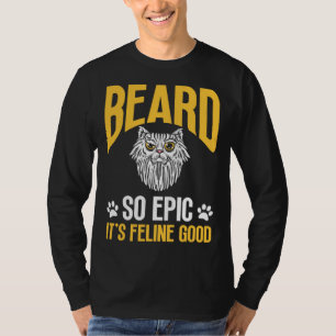 Feline Cat Lover Beard so Epic it's Feline Good T-Shirt