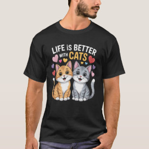 Feline Fans Life is Better with Cats Funny Pet T-Shirt