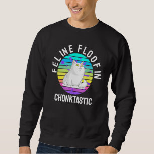 Feline Floofin Chonktastic Cat Sweatshirt