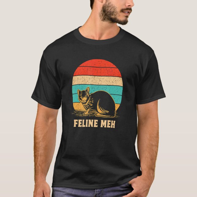 Feline Meh   Cat   Humor Kitten Lazy Sarcastic T-Shirt (Front)