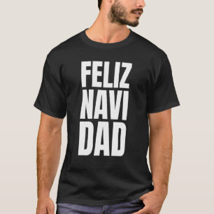Feliz Navi Dad  Bad Dad Jokes Christmas Navidad Pa T-Shirt