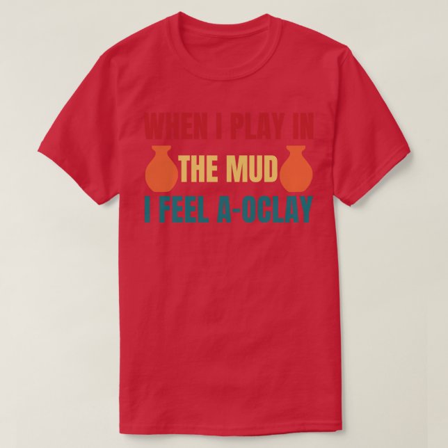 Felling AOClay Playing in the Mud Funny Pottery T-Shirt (Design Front)