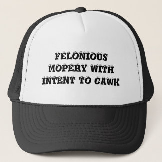 Felonious Mopery With Intent To Gawk Trucker Hat