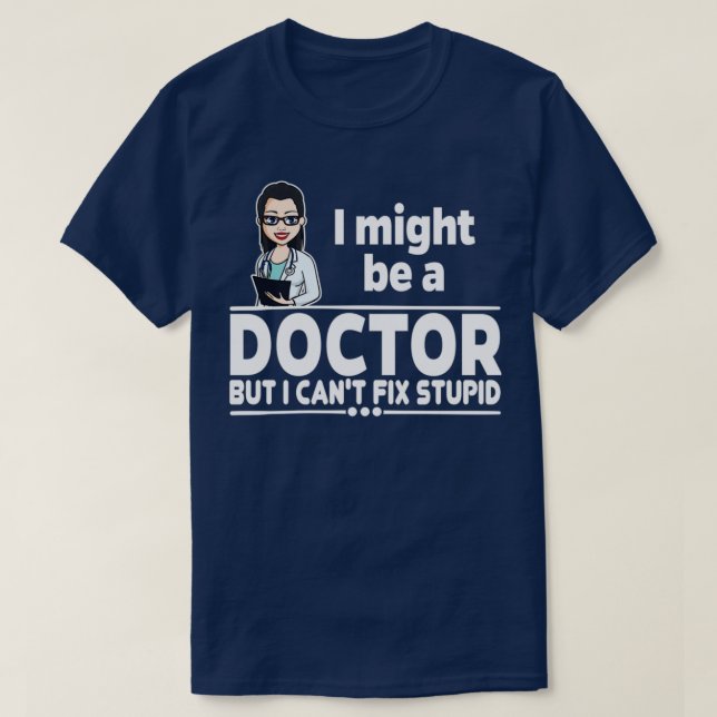 female Doctor Canx27t Fix Stupid 1 T-Shirt (Design Front)