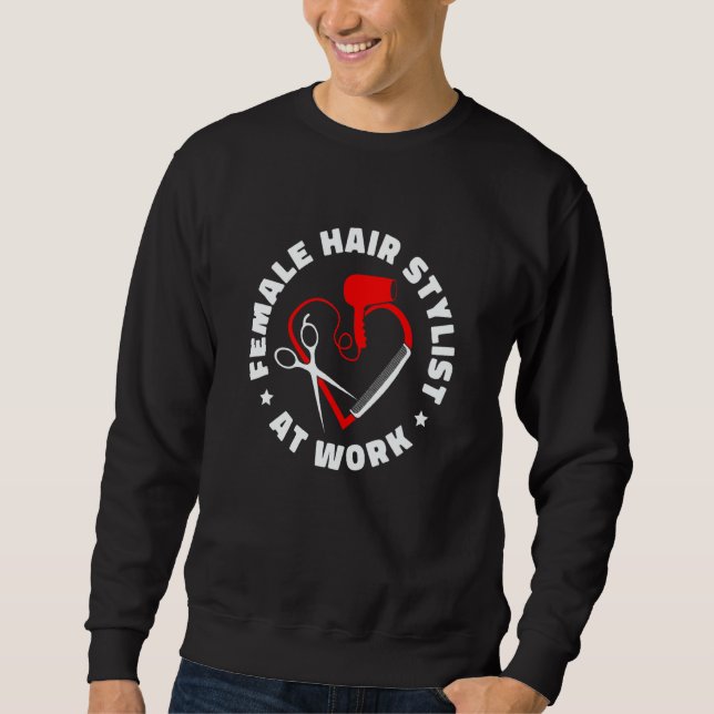 Female Hair Stylist At Work   Hairdresser Salon Ha Sweatshirt (Front)