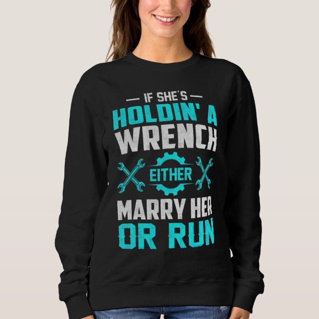 Female Mechanic If Shes Holdin A Wrench Marry Her  Sweatshirt (Front)