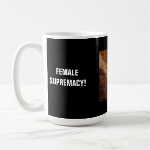 FEMALE SUPREMACY! COFFEE MUG