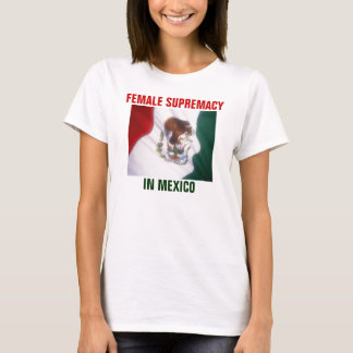 FEMALE SUPREMACY IN MEXICO T-Shirt